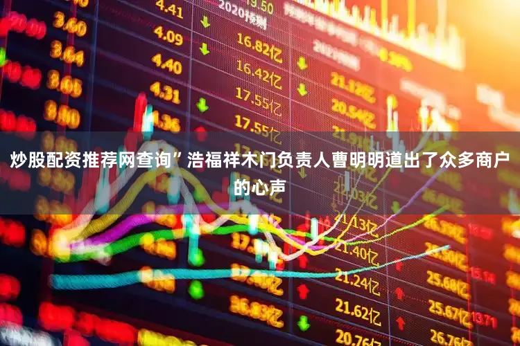 炒股配资推荐网查询”浩福祥木门负责人曹明明道出了众多商户的心声